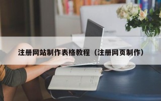 仙桃注册网站制作表格教程（注册网页制作）